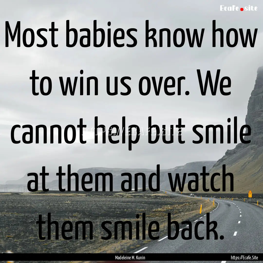 Most babies know how to win us over. We cannot.... : Quote by Madeleine M. Kunin