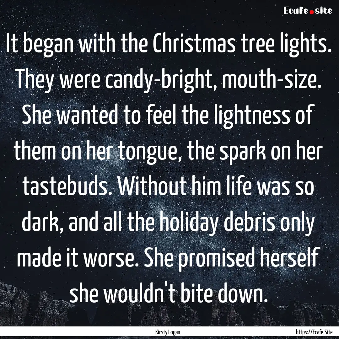 It began with the Christmas tree lights..... : Quote by Kirsty Logan