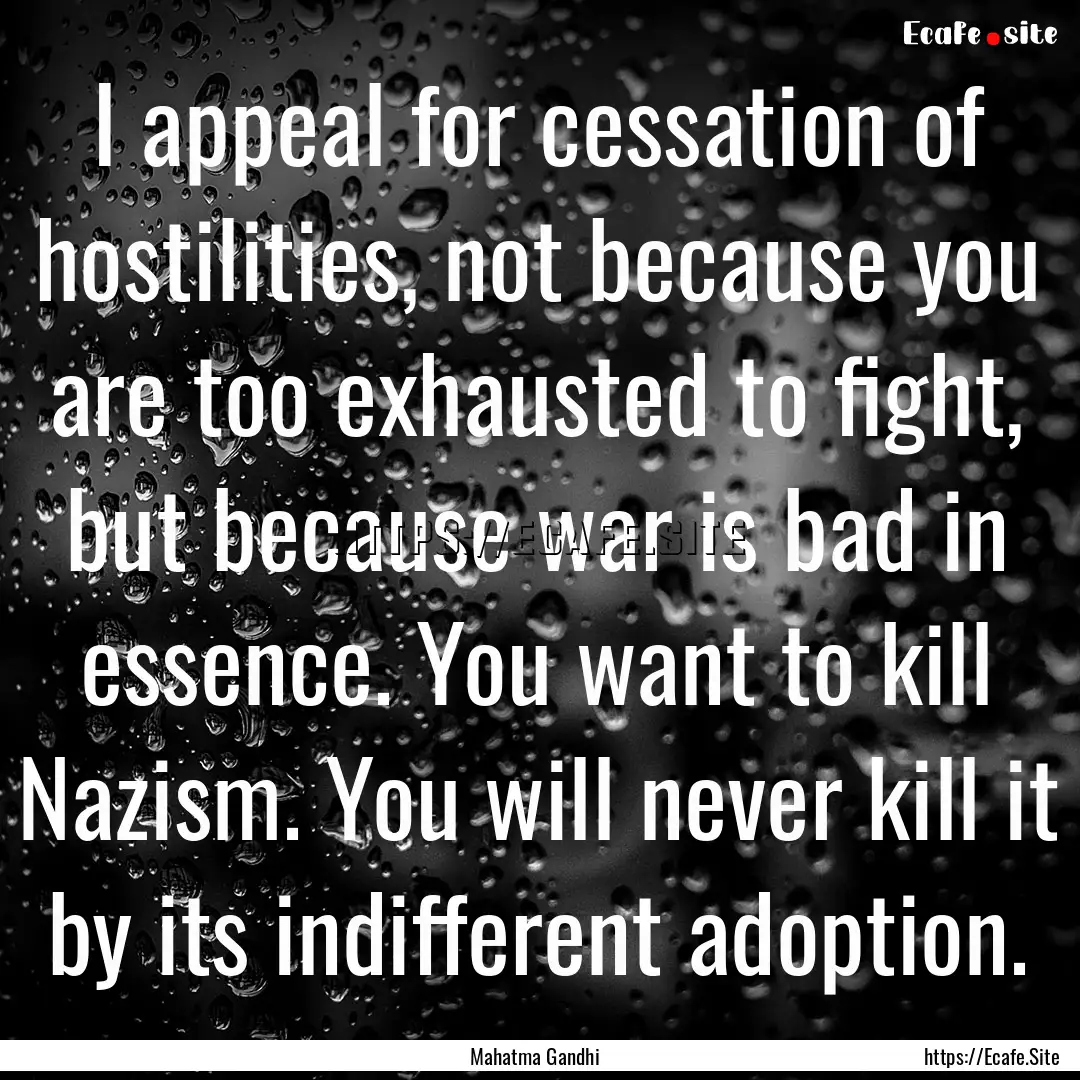 I appeal for cessation of hostilities, not.... : Quote by Mahatma Gandhi