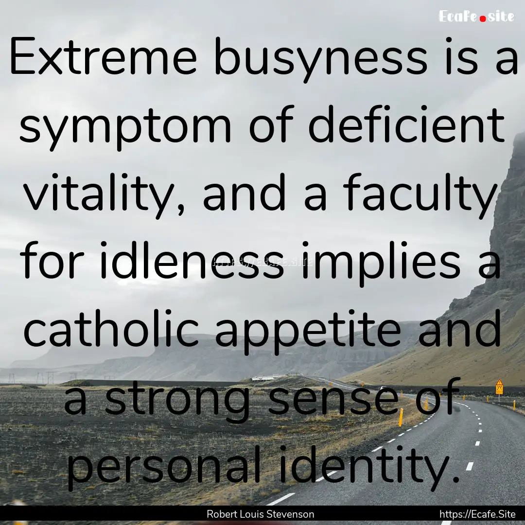 Extreme busyness is a symptom of deficient.... : Quote by Robert Louis Stevenson