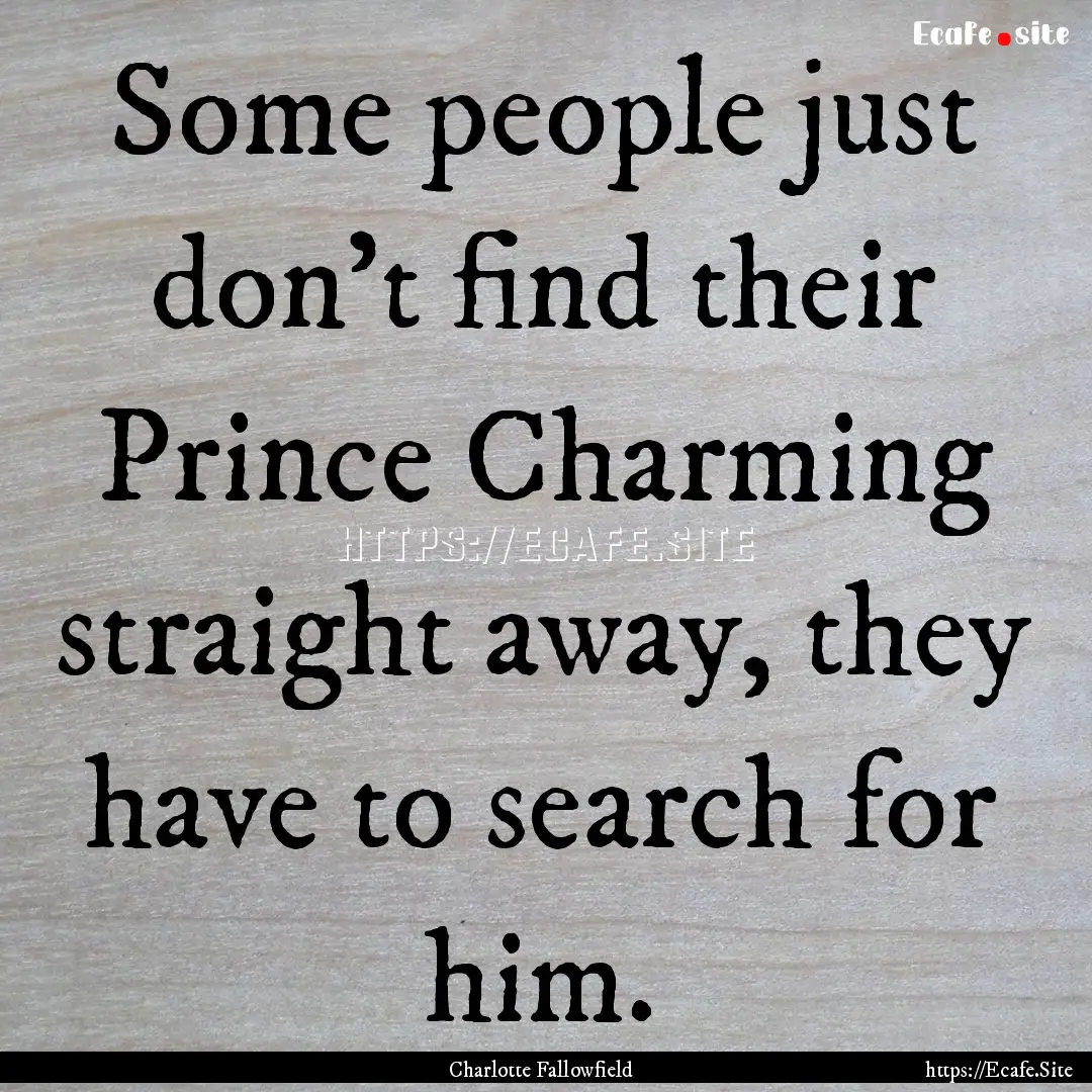 Some people just don’t find their Prince.... : Quote by Charlotte Fallowfield