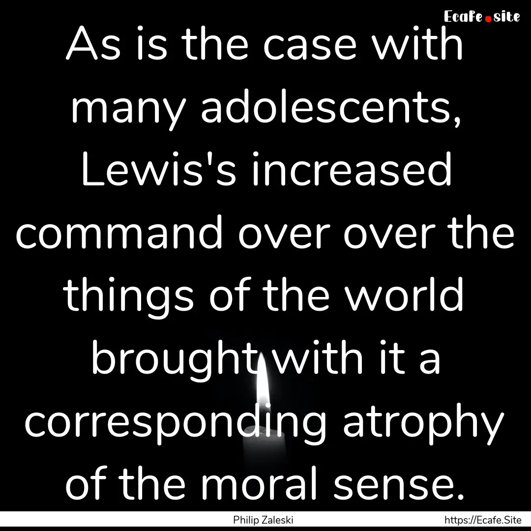 As is the case with many adolescents, Lewis's.... : Quote by Philip Zaleski