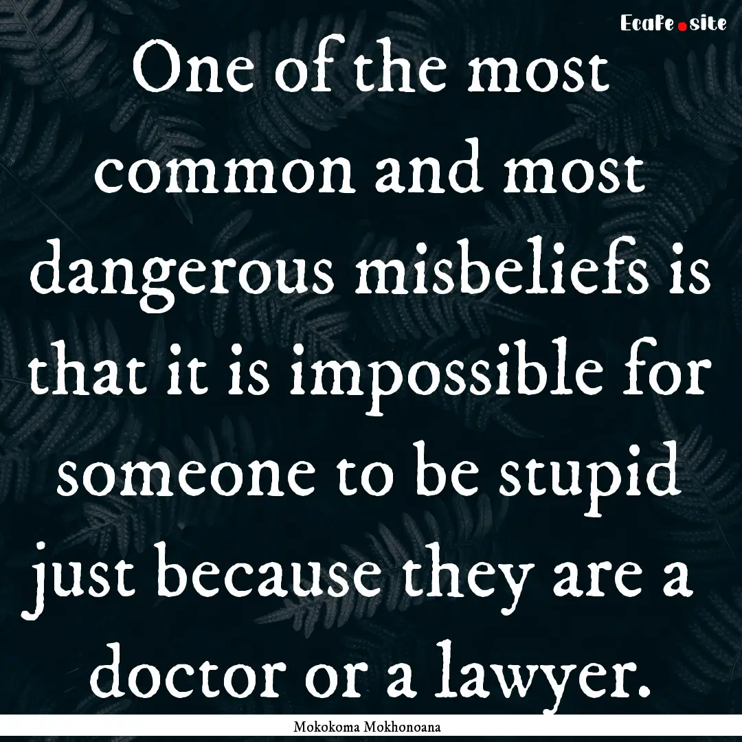 One of the most common and most dangerous.... : Quote by Mokokoma Mokhonoana