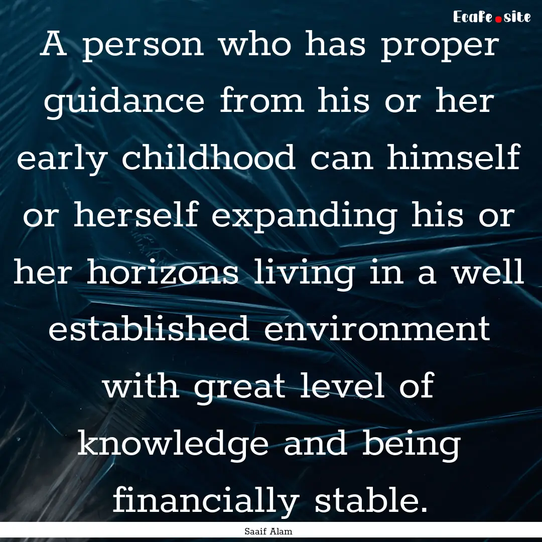 A person who has proper guidance from his.... : Quote by Saaif Alam