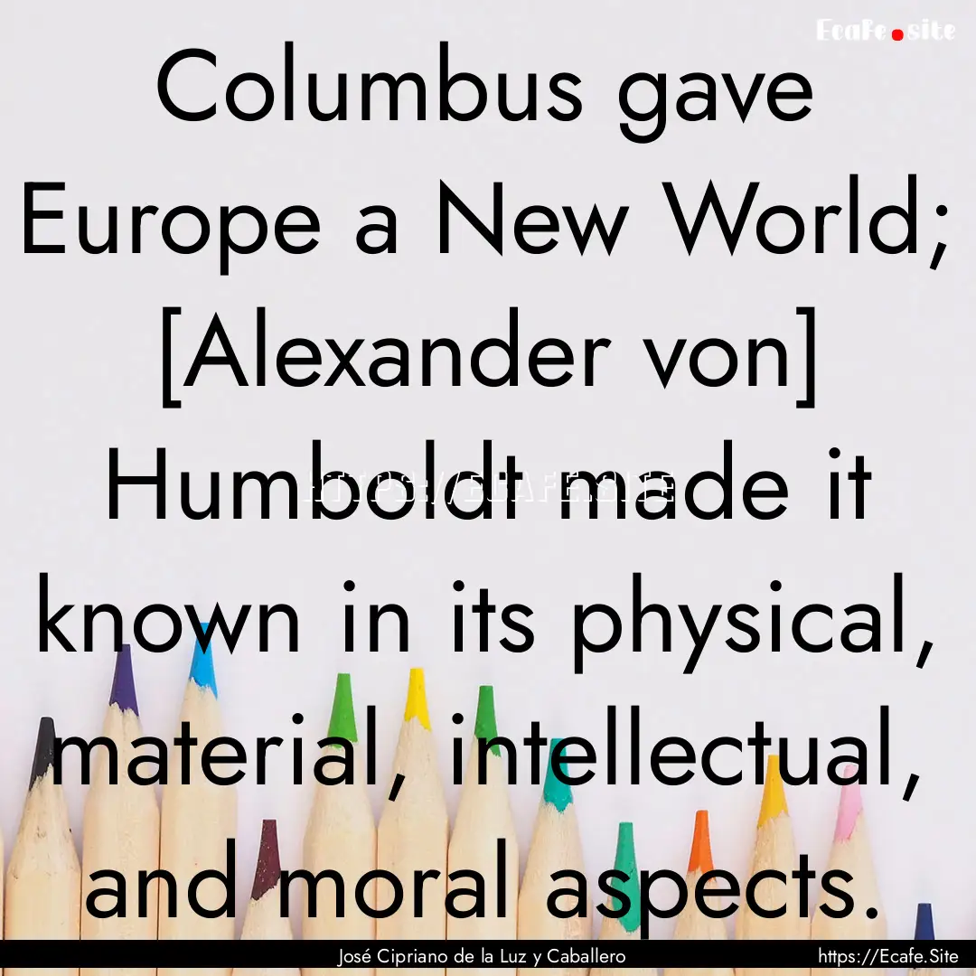 Columbus gave Europe a New World; [Alexander.... : Quote by José Cipriano de la Luz y Caballero