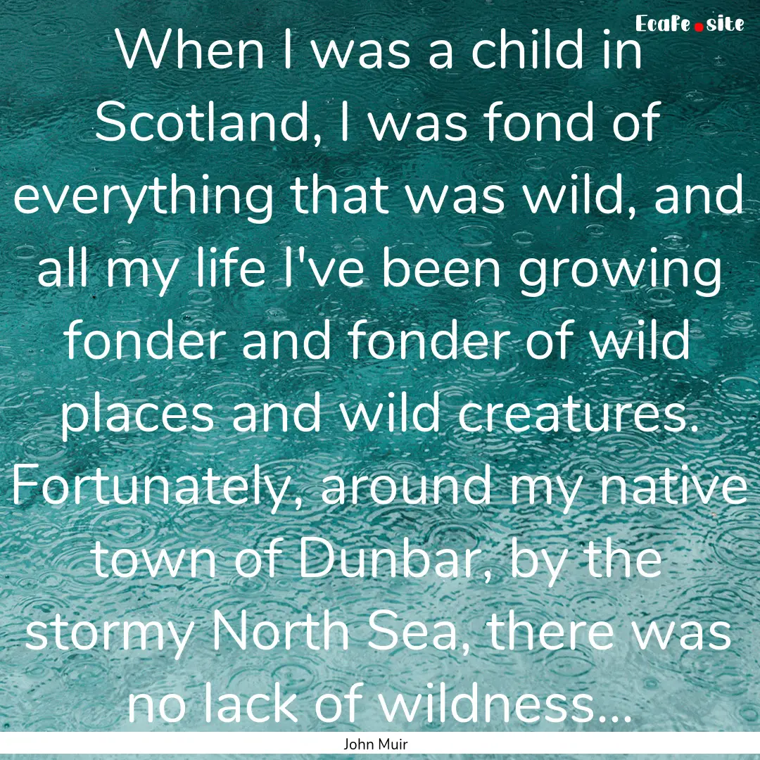 When I was a child in Scotland, I was fond.... : Quote by John Muir