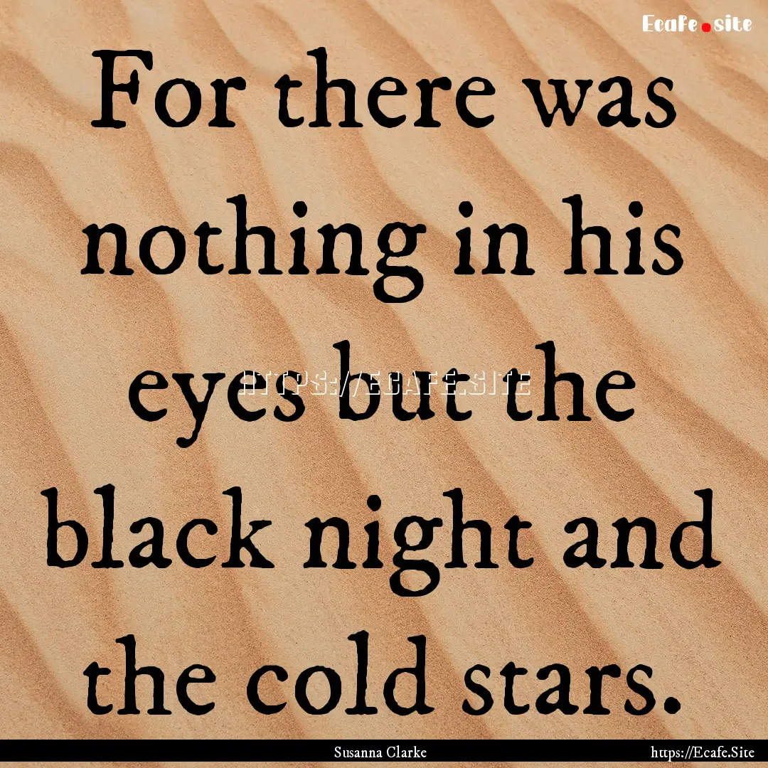 For there was nothing in his eyes but the.... : Quote by Susanna Clarke