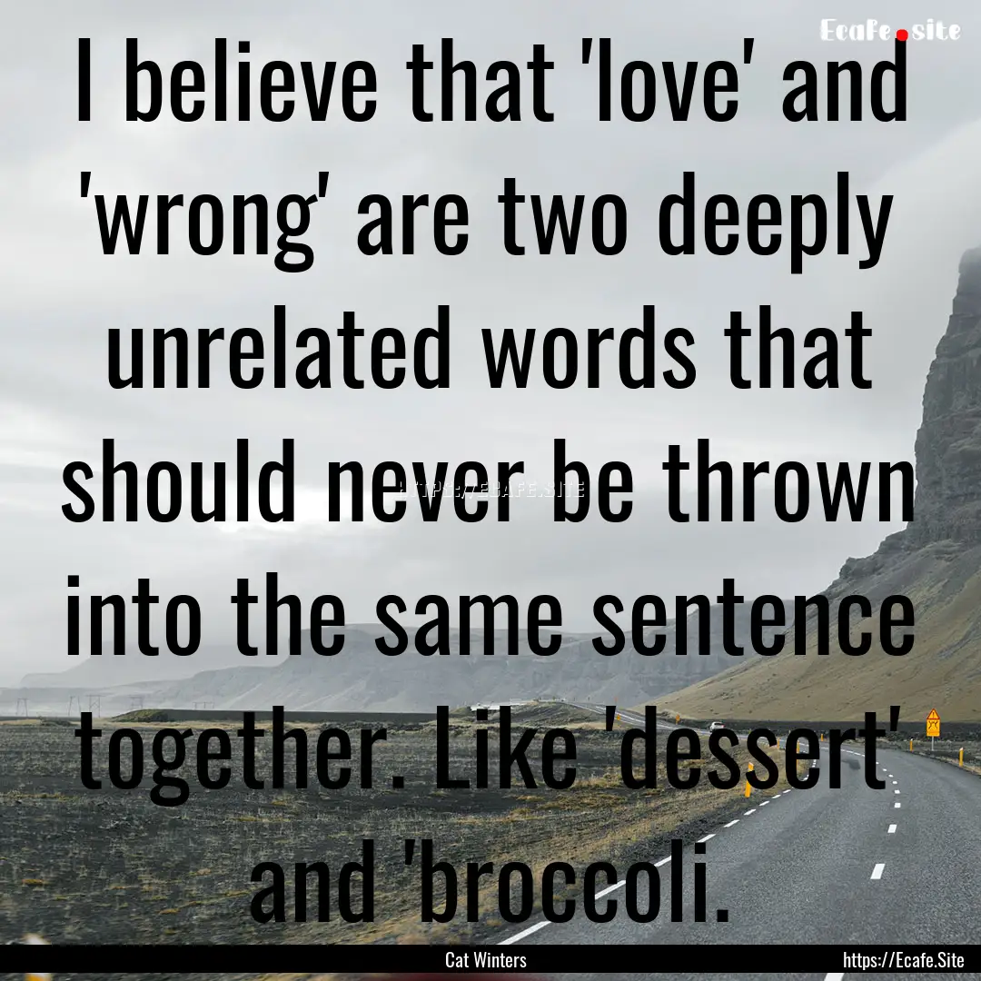 I believe that 'love' and 'wrong' are two.... : Quote by Cat Winters