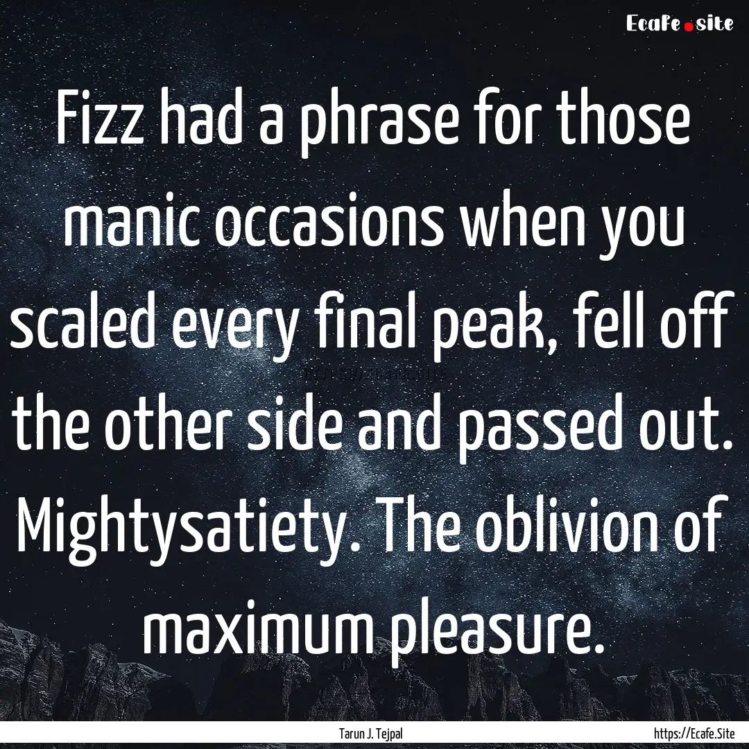 Fizz had a phrase for those manic occasions.... : Quote by Tarun J. Tejpal