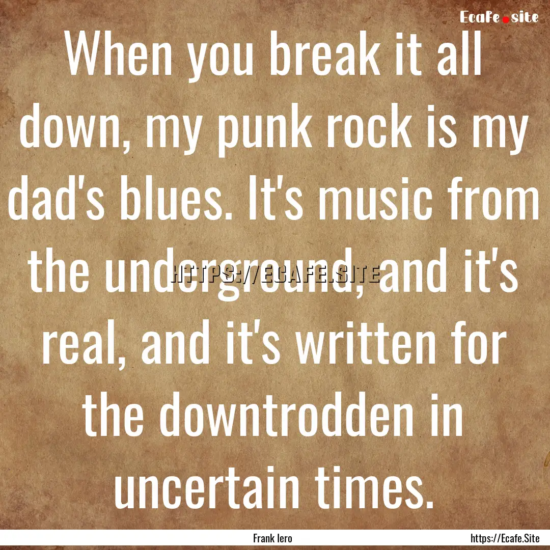 When you break it all down, my punk rock.... : Quote by Frank Iero