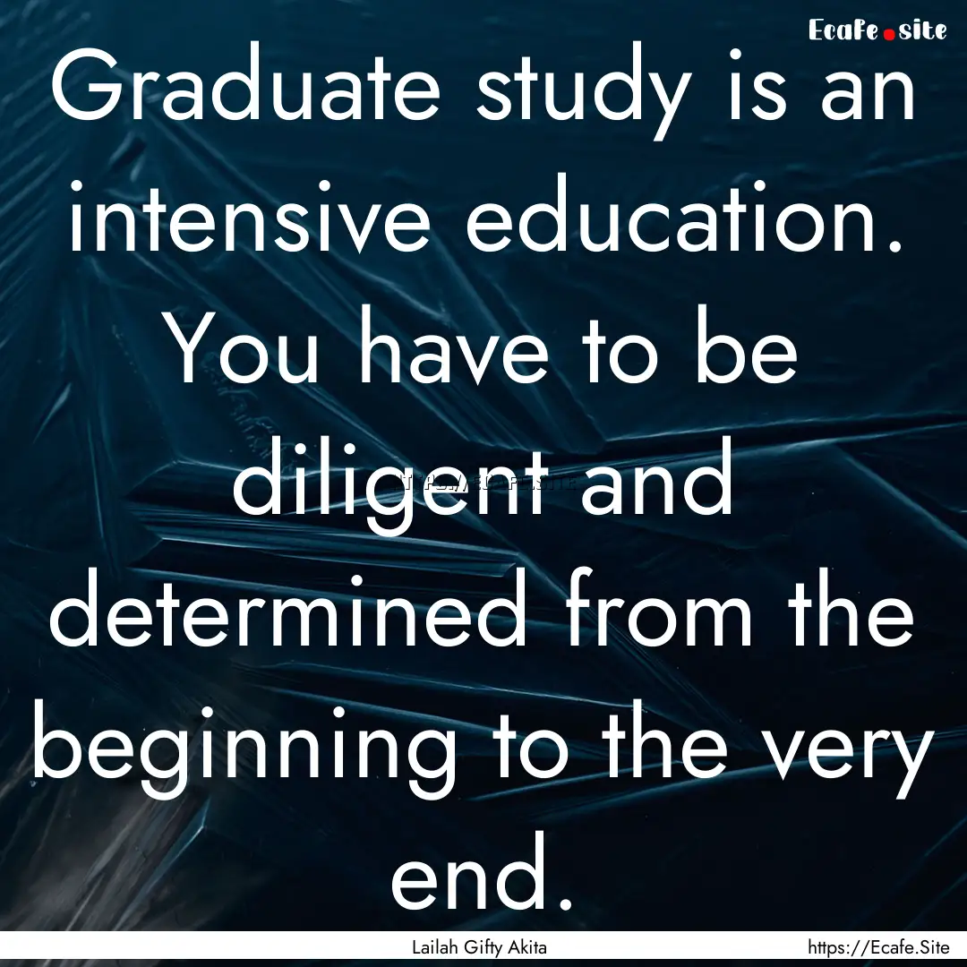 Graduate study is an intensive education..... : Quote by Lailah Gifty Akita