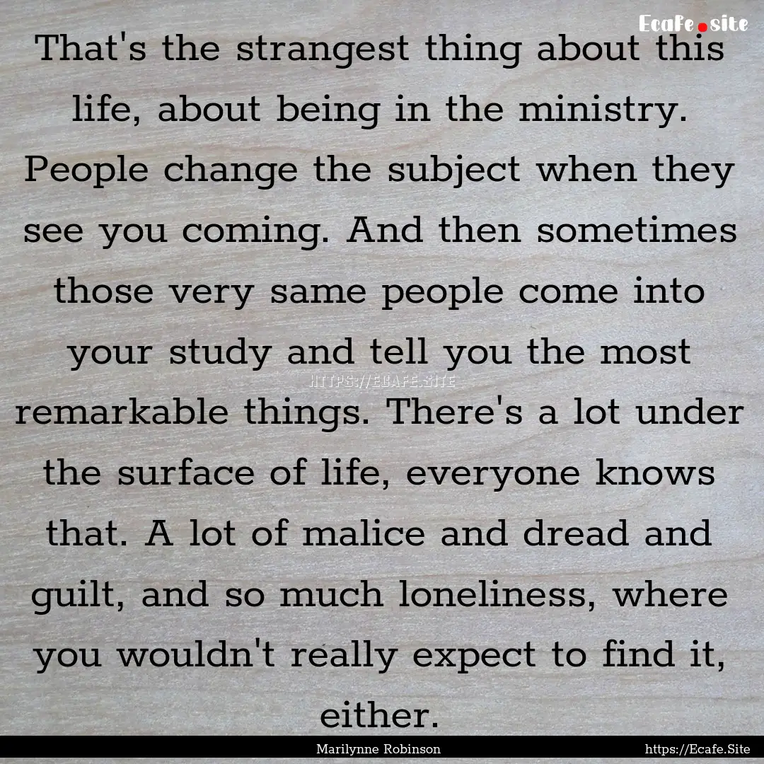 That's the strangest thing about this life,.... : Quote by Marilynne Robinson