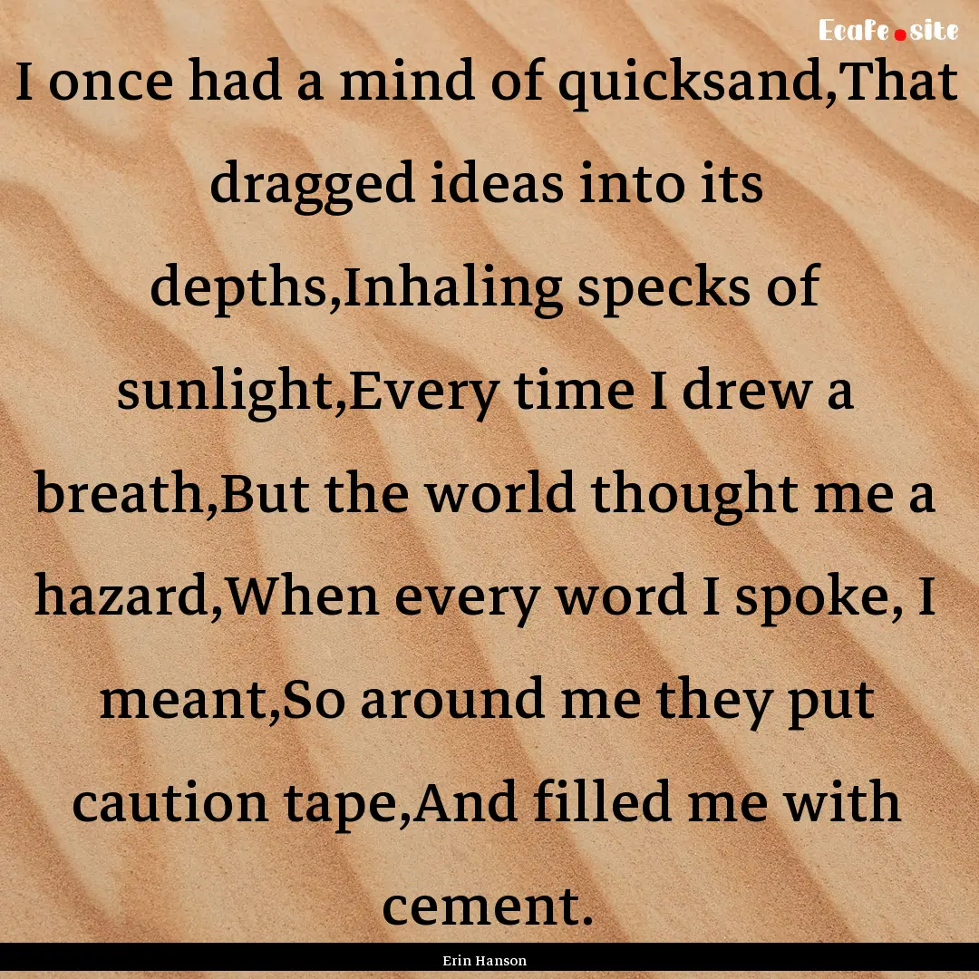 I once had a mind of quicksand,That dragged.... : Quote by Erin Hanson