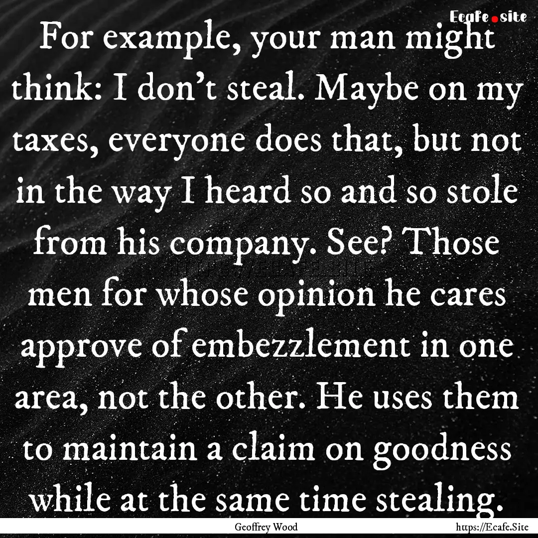 For example, your man might think: I don’t.... : Quote by Geoffrey Wood