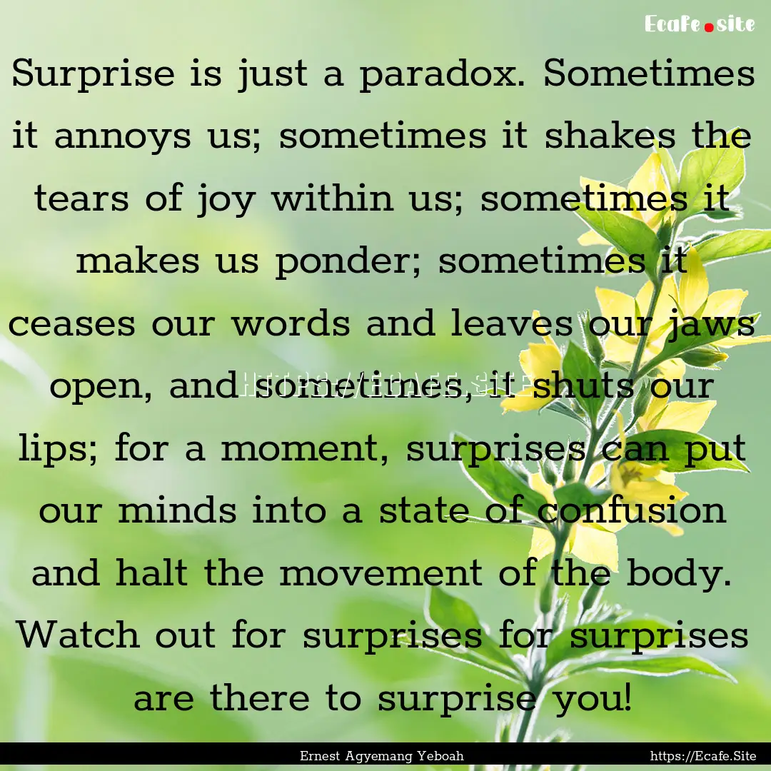 Surprise is just a paradox. Sometimes it.... : Quote by Ernest Agyemang Yeboah