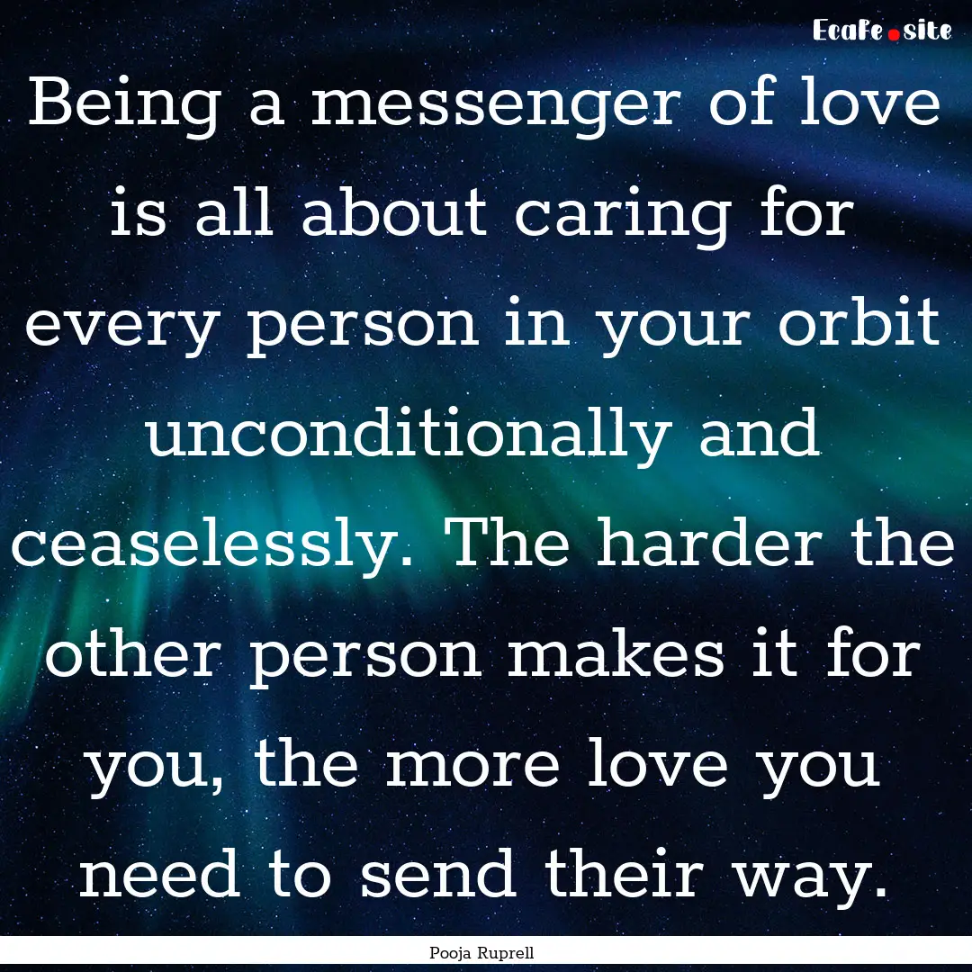 Being a messenger of love is all about caring.... : Quote by Pooja Ruprell