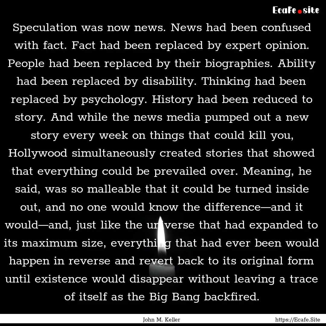 Speculation was now news. News had been confused.... : Quote by John M. Keller