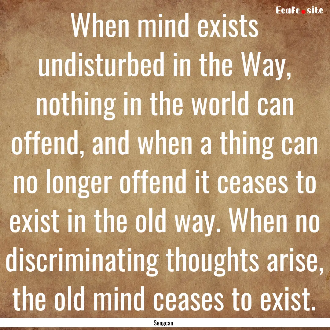 When mind exists undisturbed in the Way,.... : Quote by Sengcan