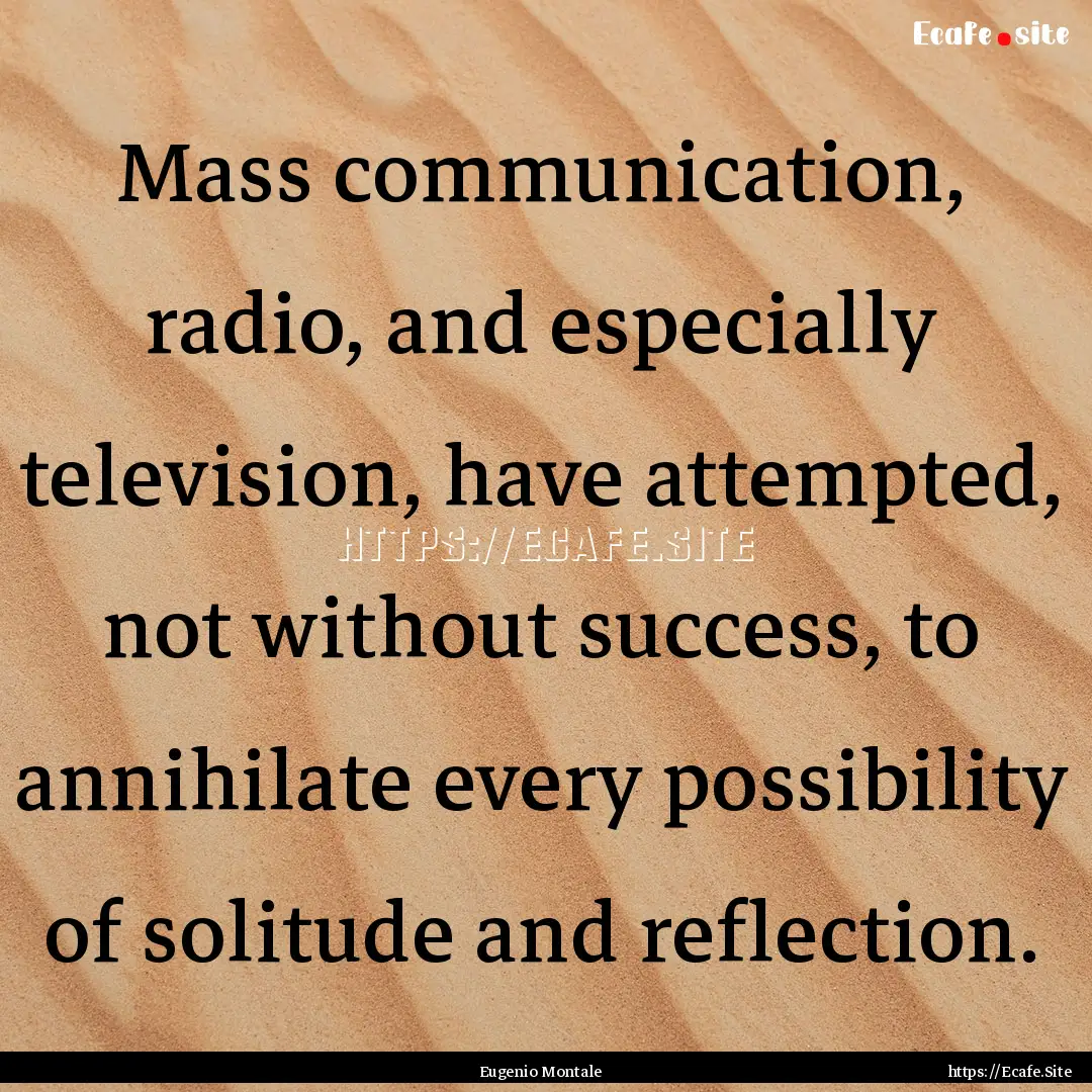 Mass communication, radio, and especially.... : Quote by Eugenio Montale