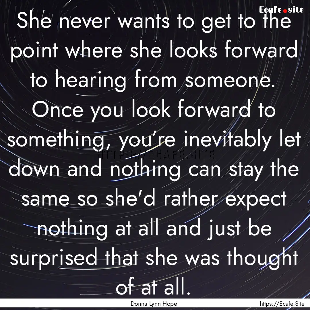 She never wants to get to the point where.... : Quote by Donna Lynn Hope