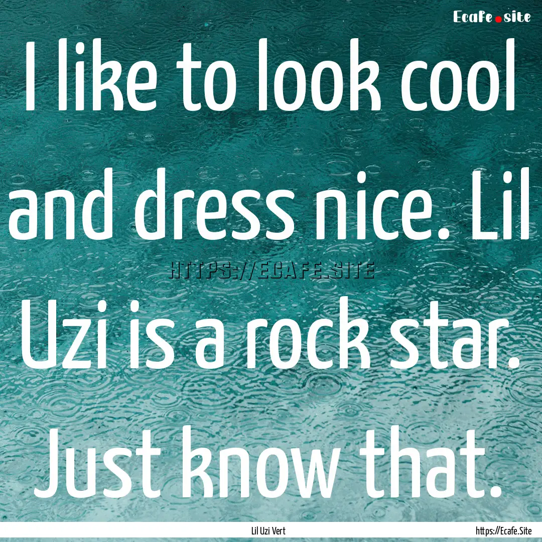 I like to look cool and dress nice. Lil Uzi.... : Quote by Lil Uzi Vert