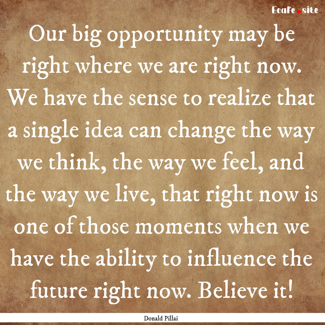 Our big opportunity may be right where we.... : Quote by Donald Pillai