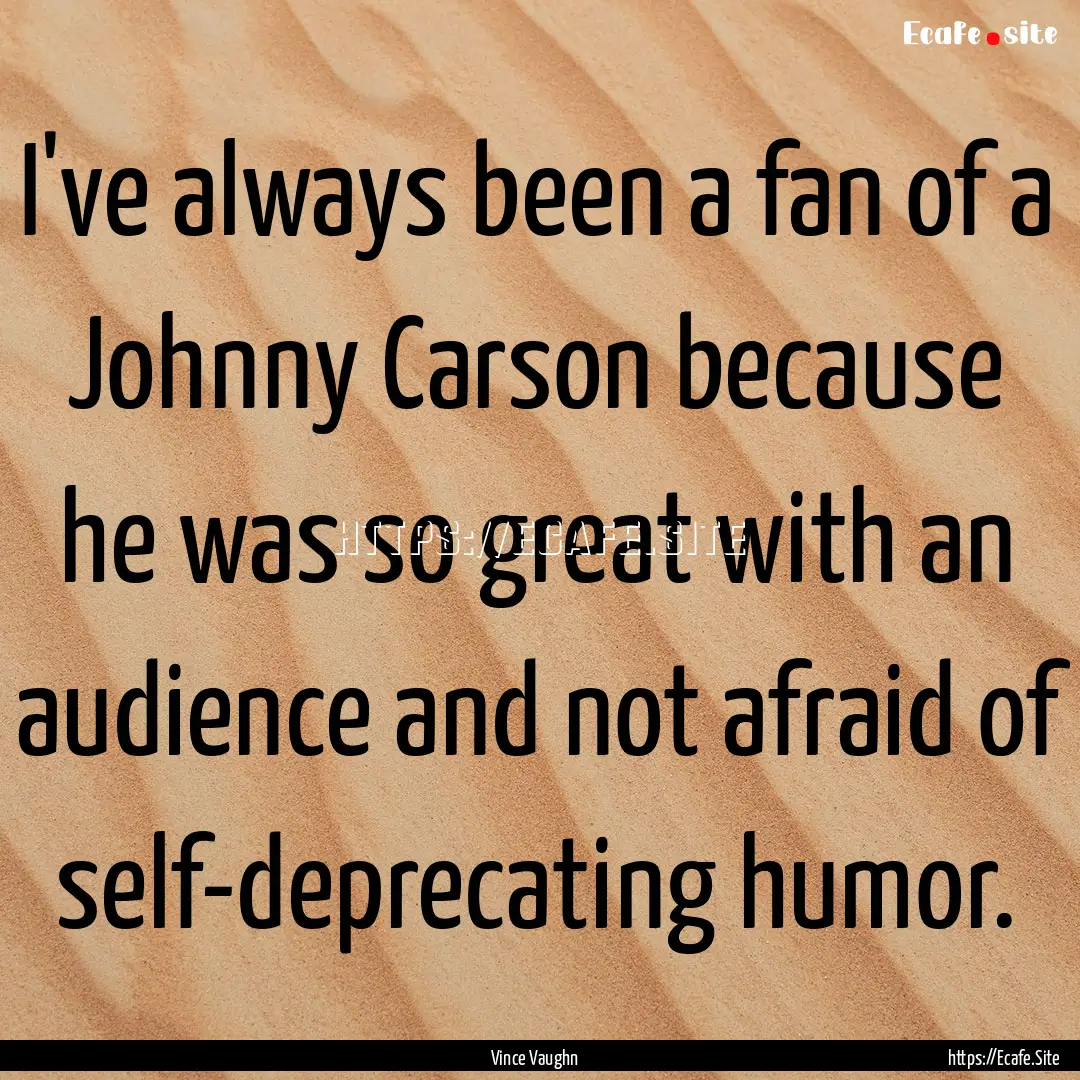 I've always been a fan of a Johnny Carson.... : Quote by Vince Vaughn