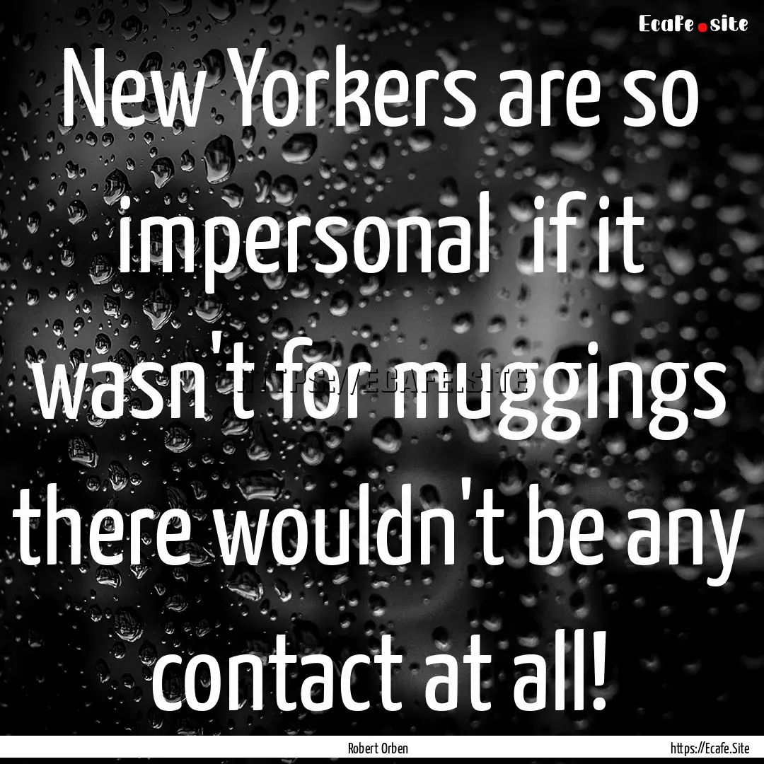 New Yorkers are so impersonal if it wasn't.... : Quote by Robert Orben