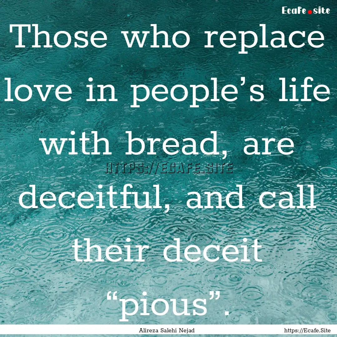 Those who replace love in people’s life.... : Quote by Alireza Salehi Nejad