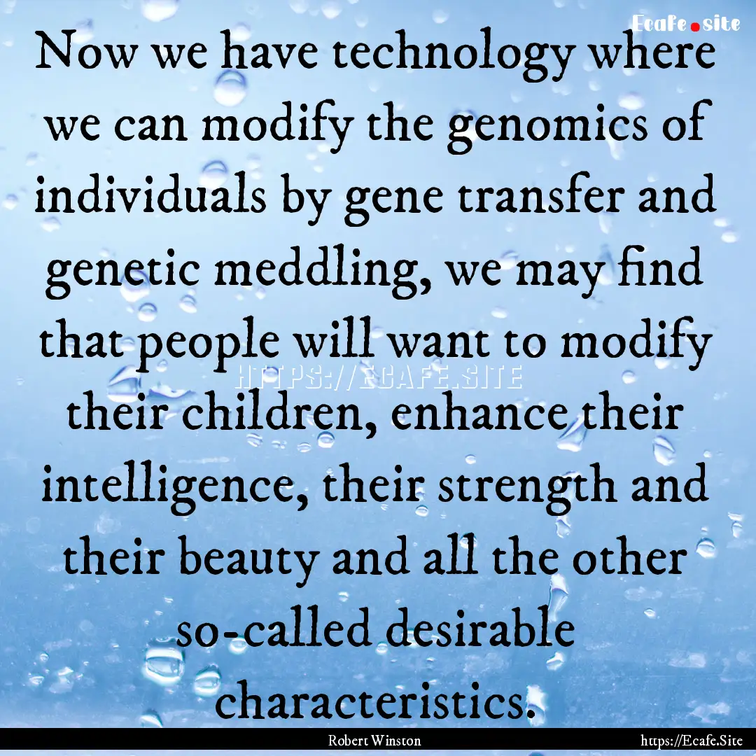 Now we have technology where we can modify.... : Quote by Robert Winston