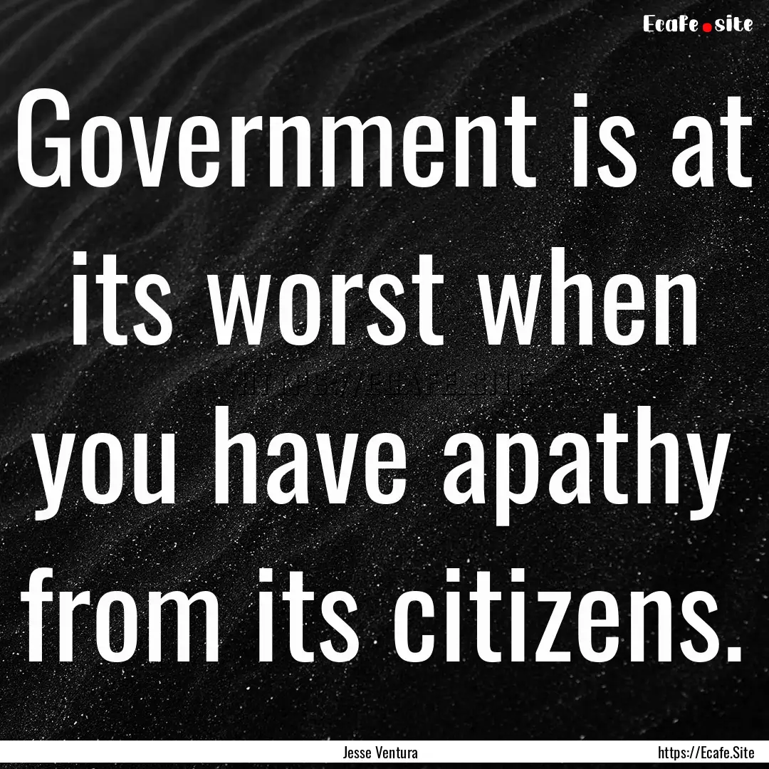 Government is at its worst when you have.... : Quote by Jesse Ventura