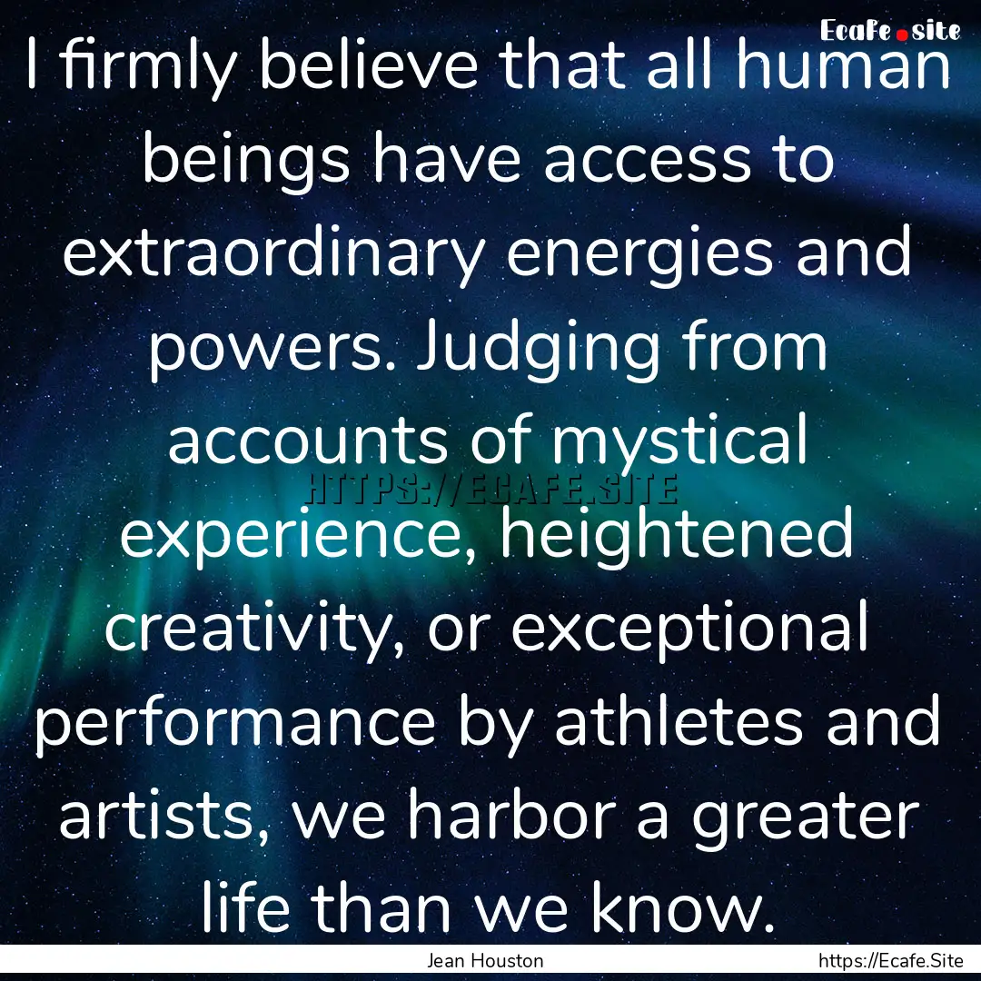 I firmly believe that all human beings have.... : Quote by Jean Houston