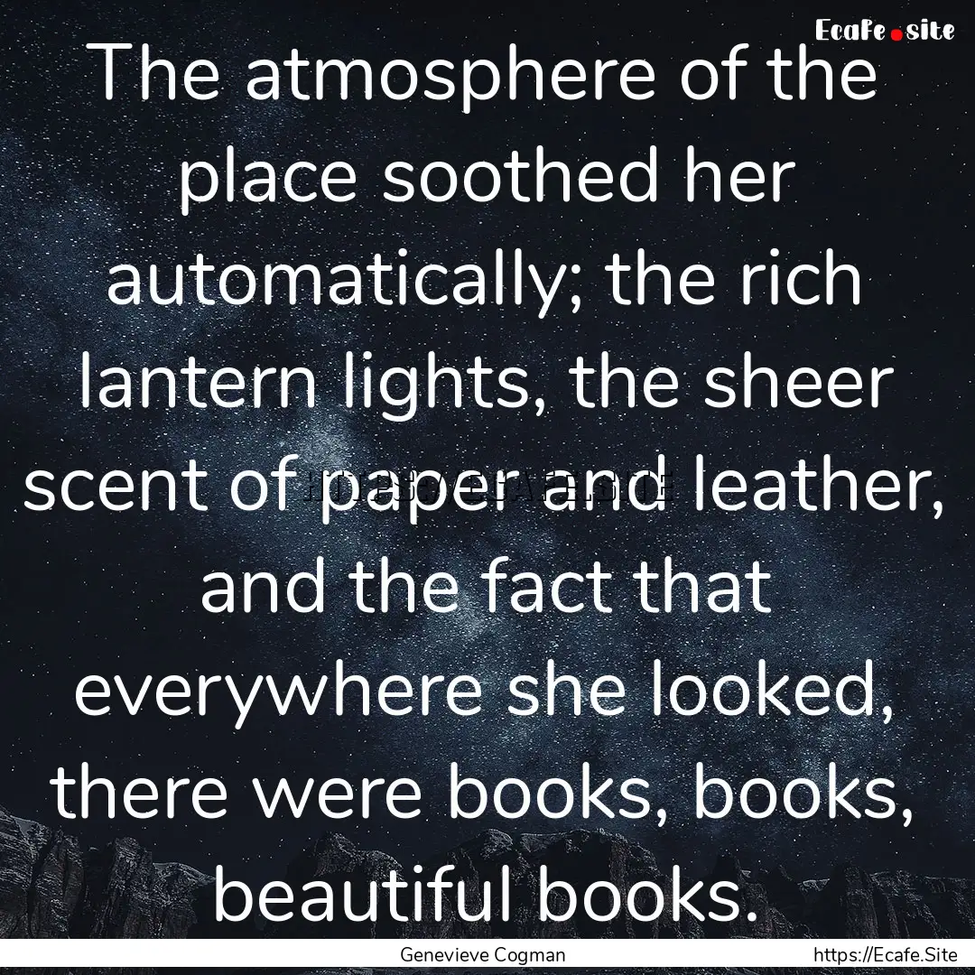 The atmosphere of the place soothed her automatically;.... : Quote by Genevieve Cogman