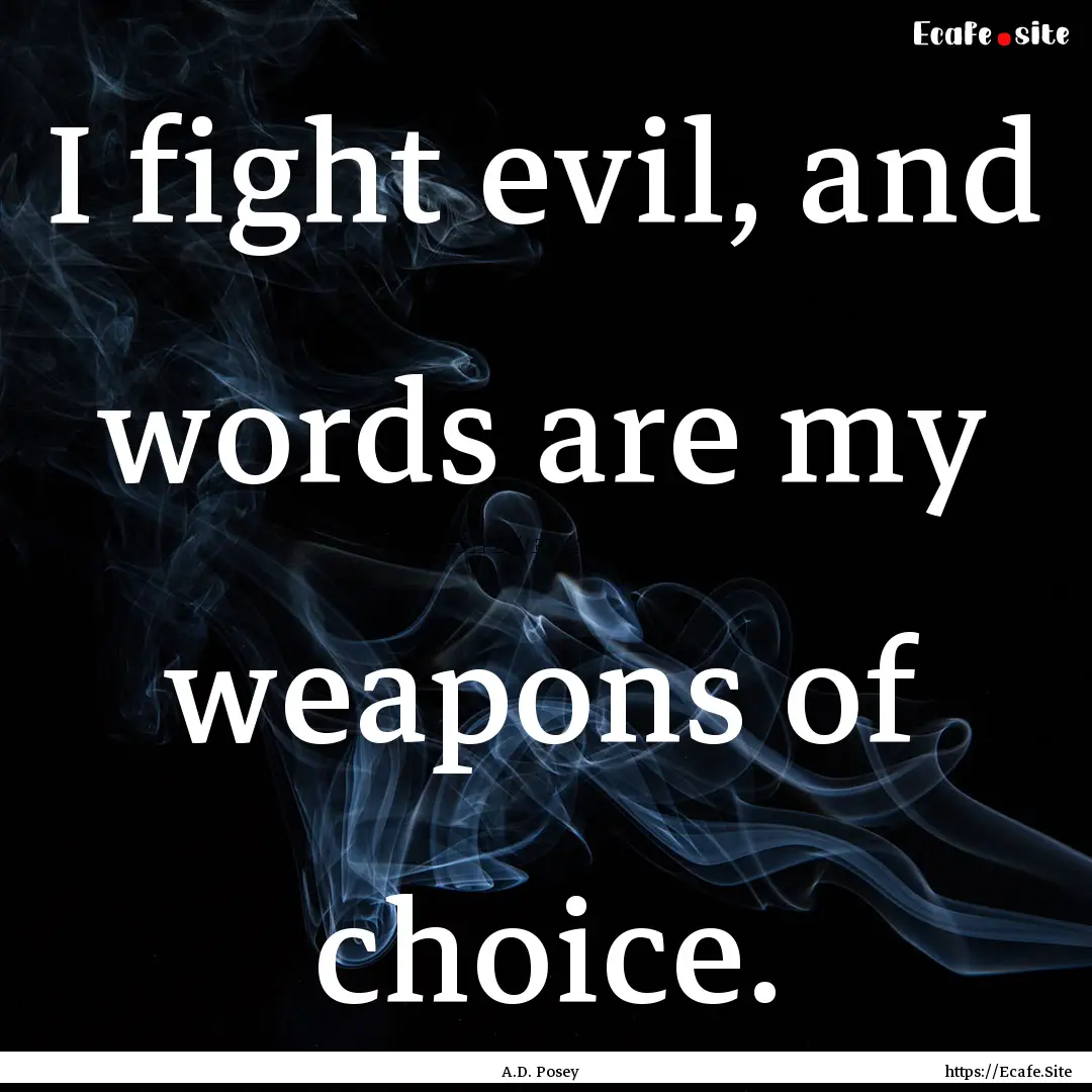 I fight evil, and words are my weapons of.... : Quote by A.D. Posey