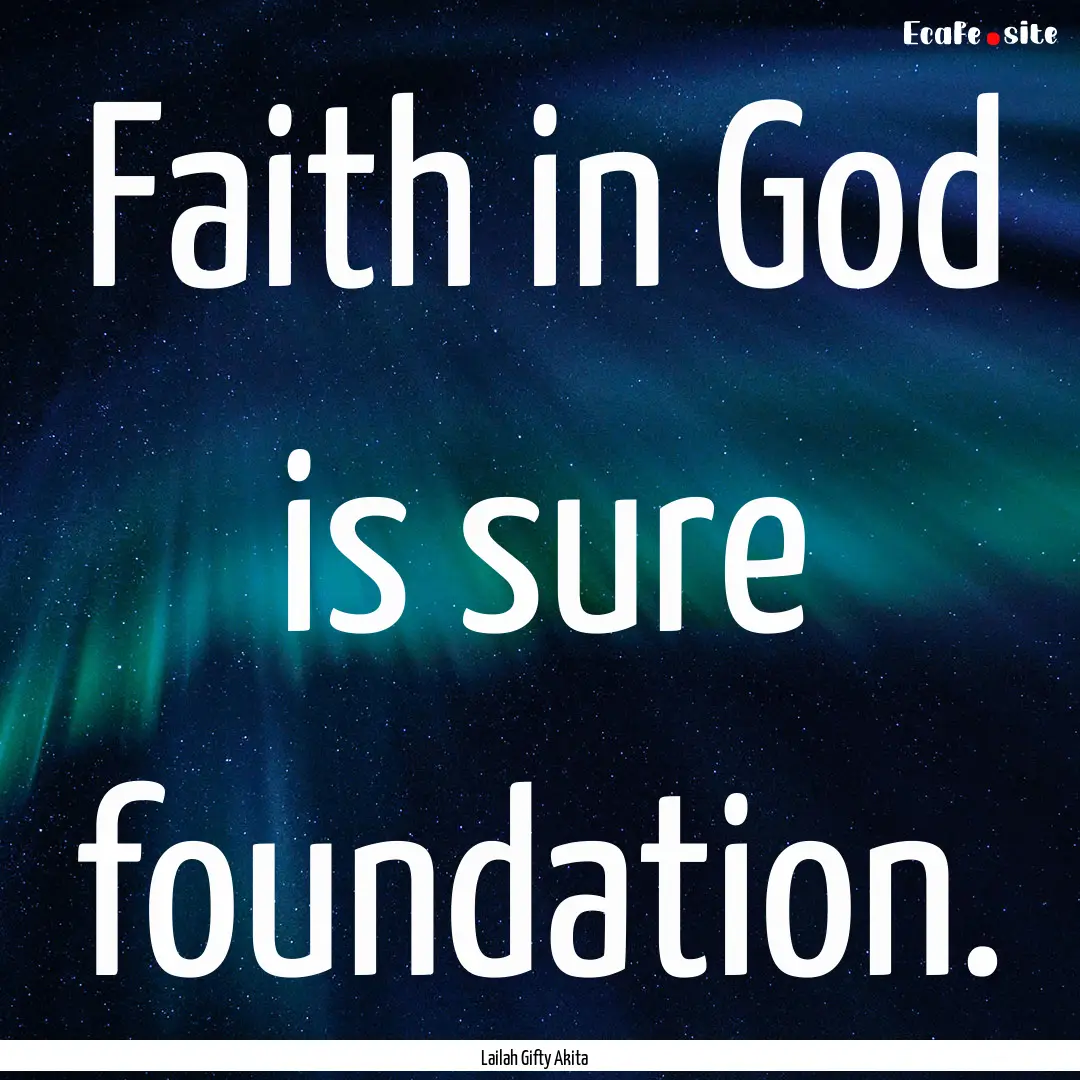 Faith in God is sure foundation. : Quote by Lailah Gifty Akita