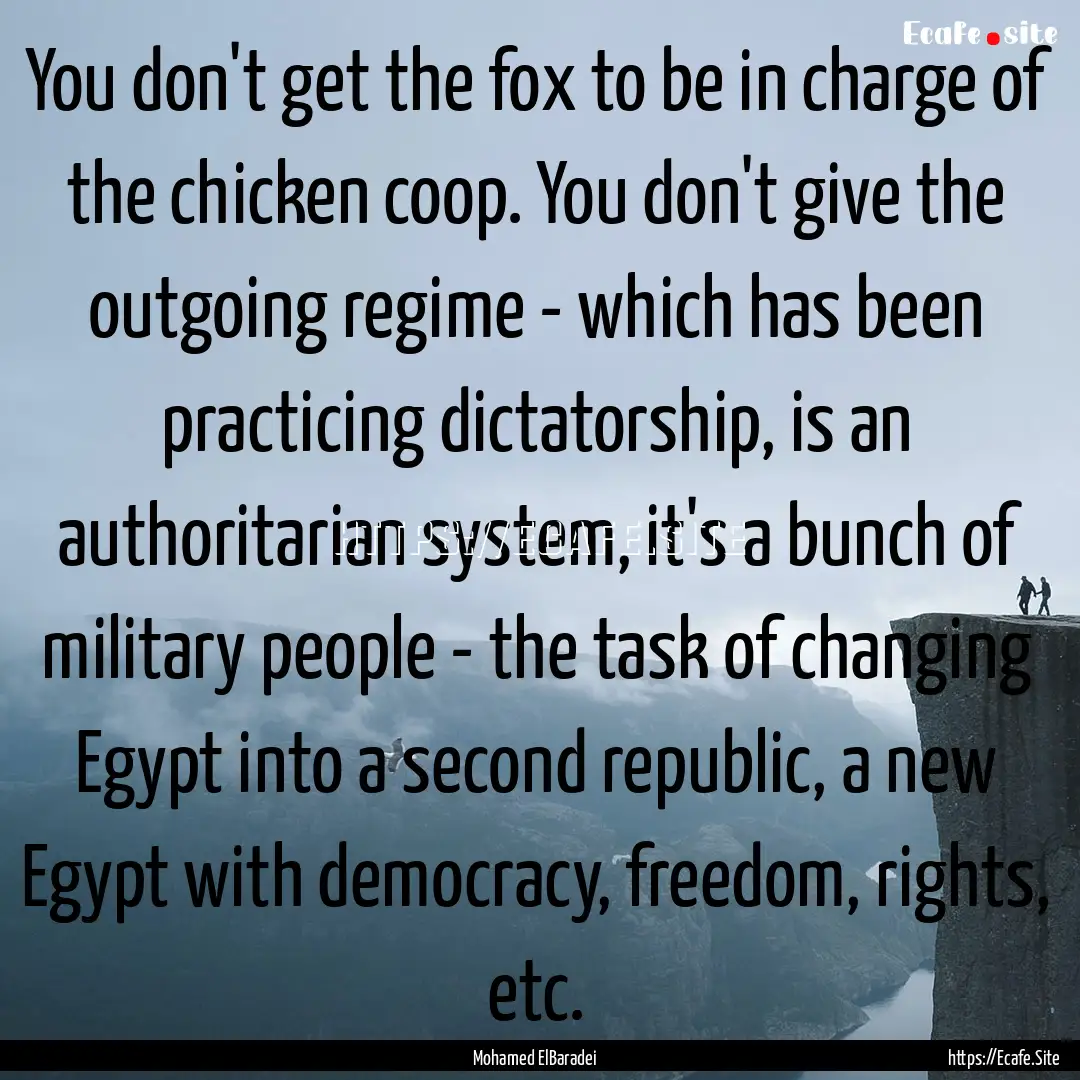 You don't get the fox to be in charge of.... : Quote by Mohamed ElBaradei