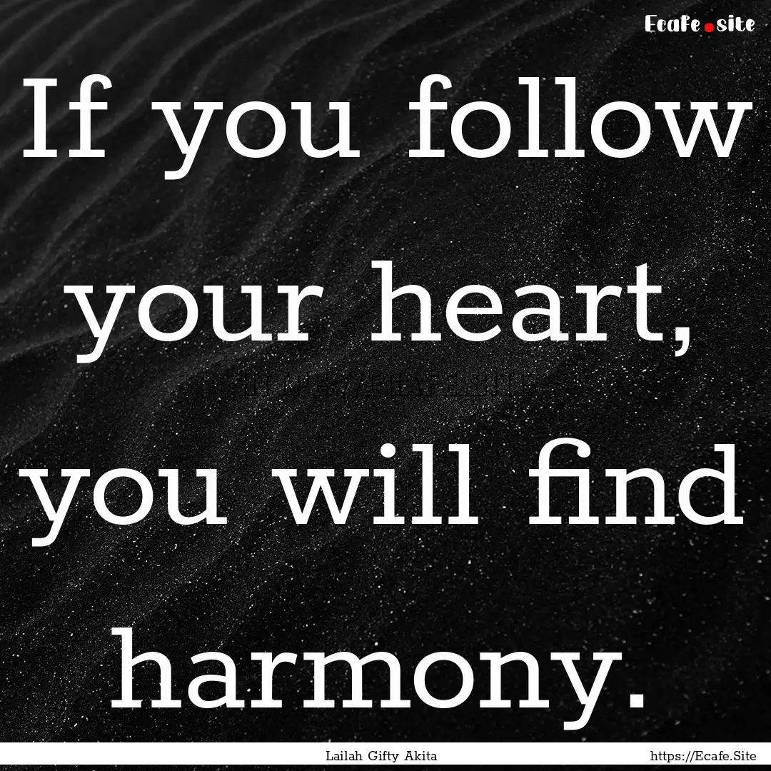 If you follow your heart, you will find harmony..... : Quote by Lailah Gifty Akita