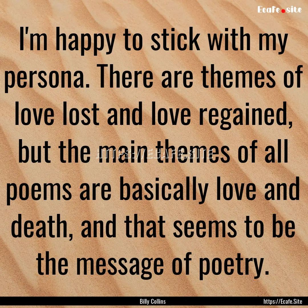 I'm happy to stick with my persona. There.... : Quote by Billy Collins