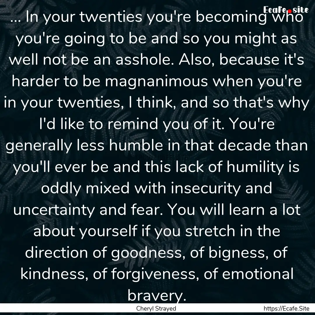 ... In your twenties you're becoming who.... : Quote by Cheryl Strayed