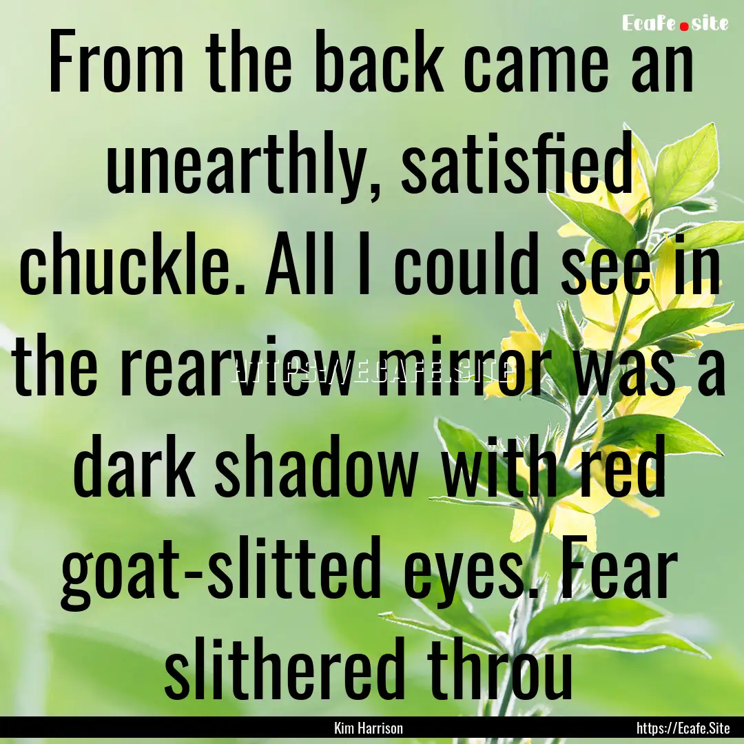 From the back came an unearthly, satisfied.... : Quote by Kim Harrison