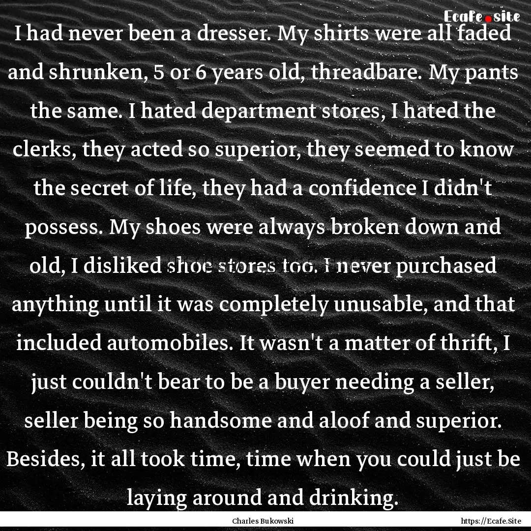 I had never been a dresser. My shirts were.... : Quote by Charles Bukowski