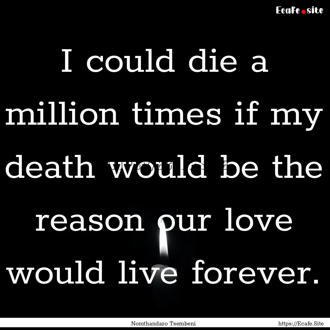 I could die a million times if my death would.... : Quote by Nomthandazo Tsembeni