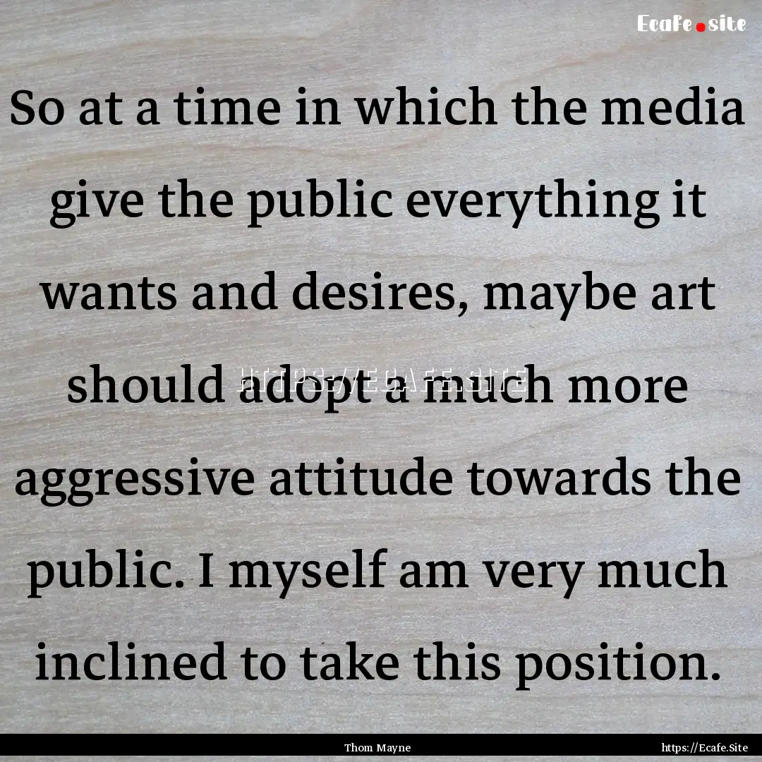 So at a time in which the media give the.... : Quote by Thom Mayne