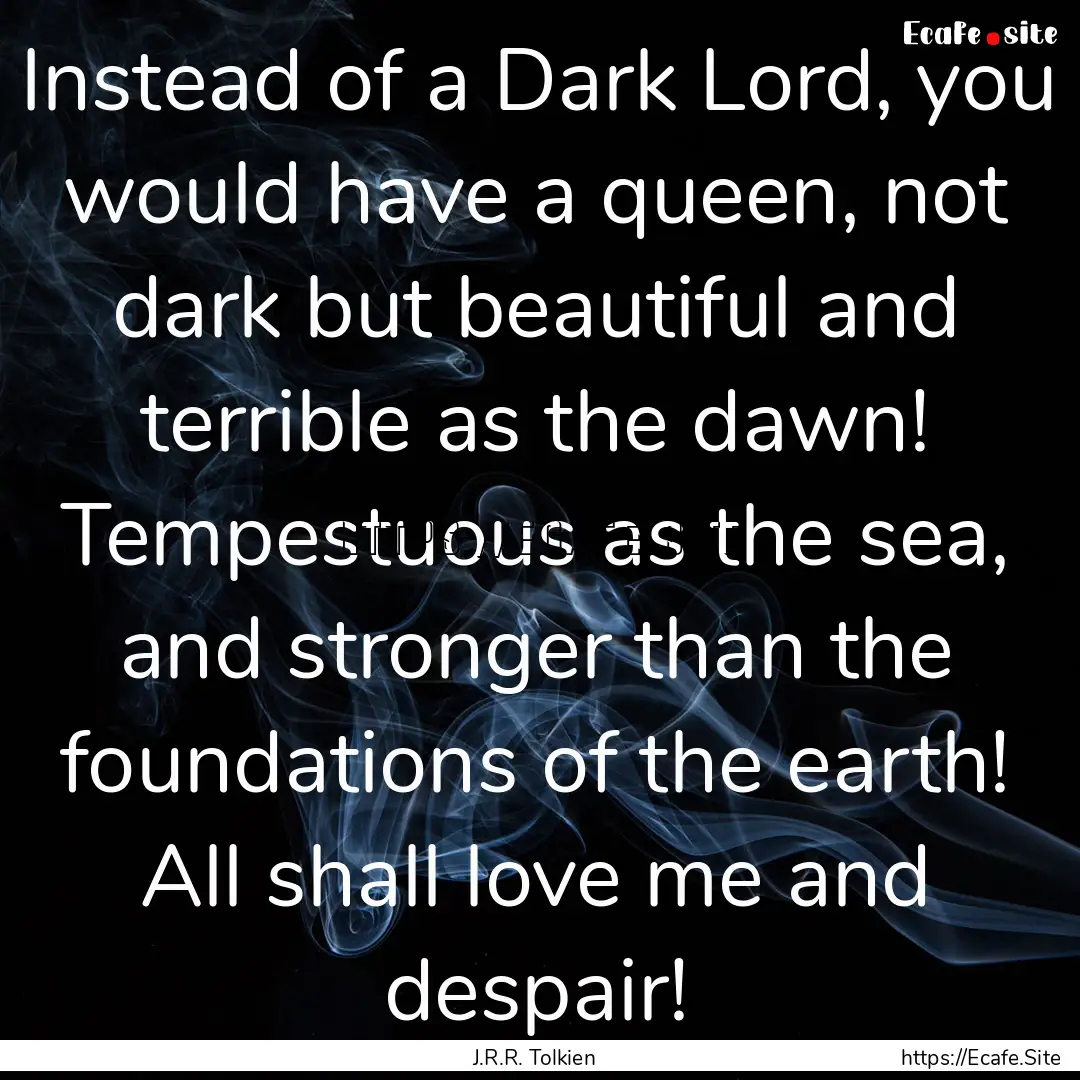 Instead of a Dark Lord, you would have a.... : Quote by J.R.R. Tolkien