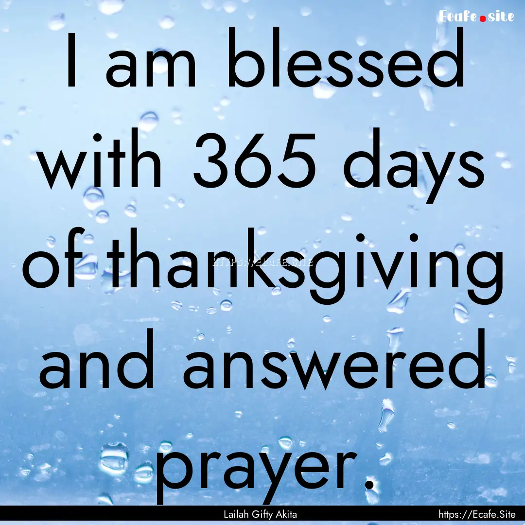 I am blessed with 365 days of thanksgiving.... : Quote by Lailah Gifty Akita