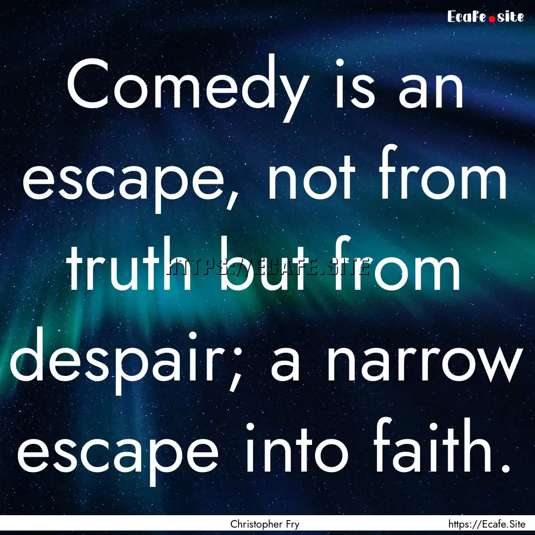 Comedy is an escape, not from truth but from.... : Quote by Christopher Fry