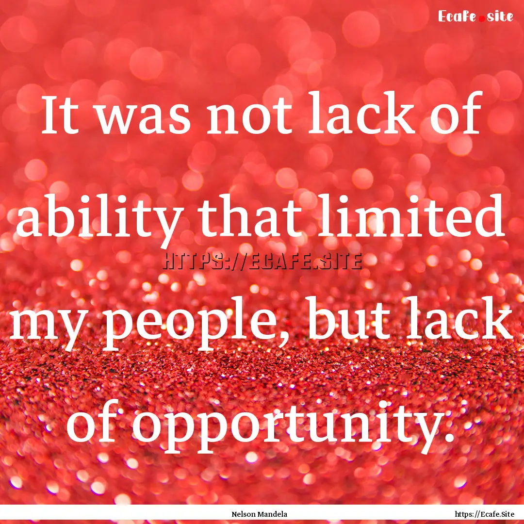 It was not lack of ability that limited my.... : Quote by Nelson Mandela