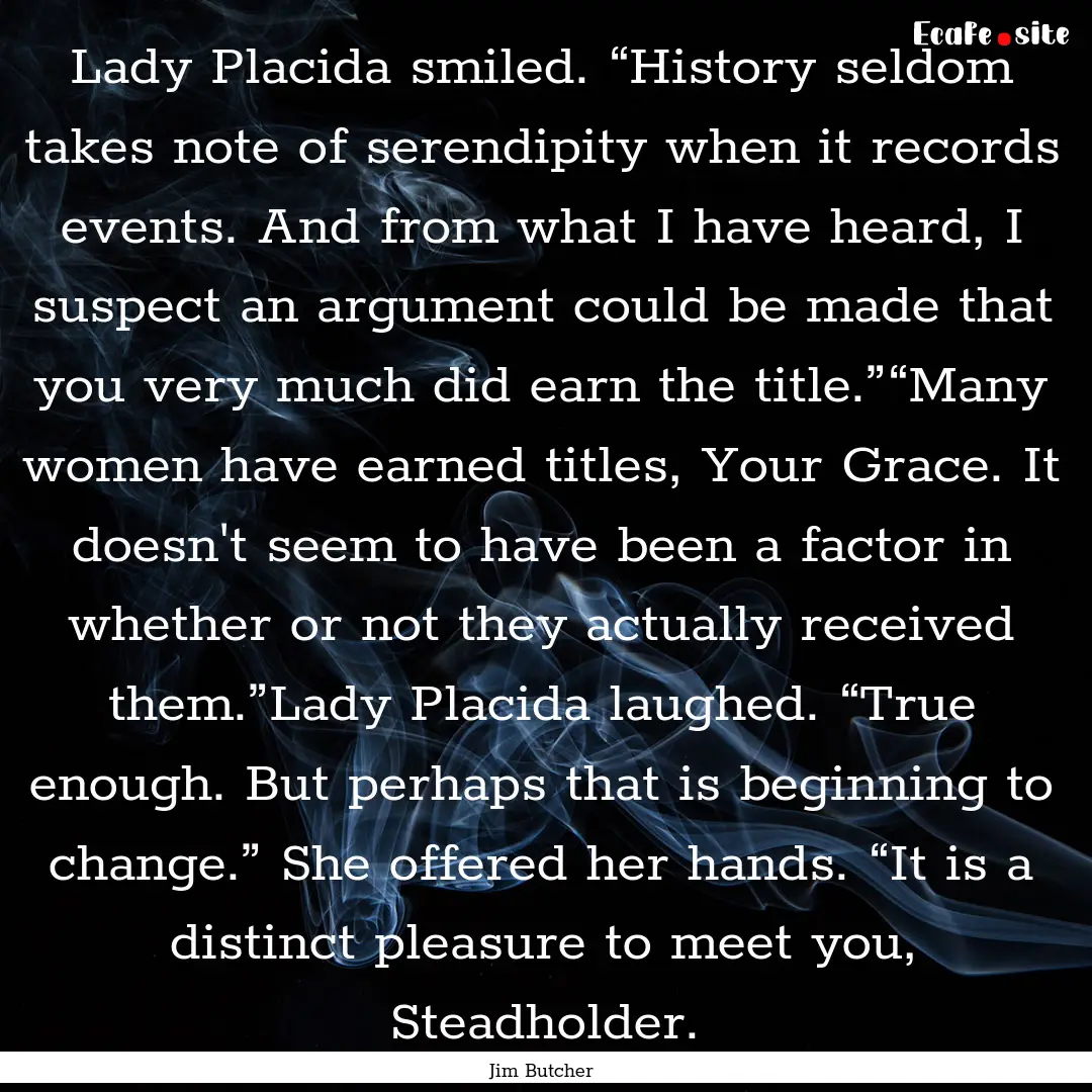 Lady Placida smiled. “History seldom takes.... : Quote by Jim Butcher