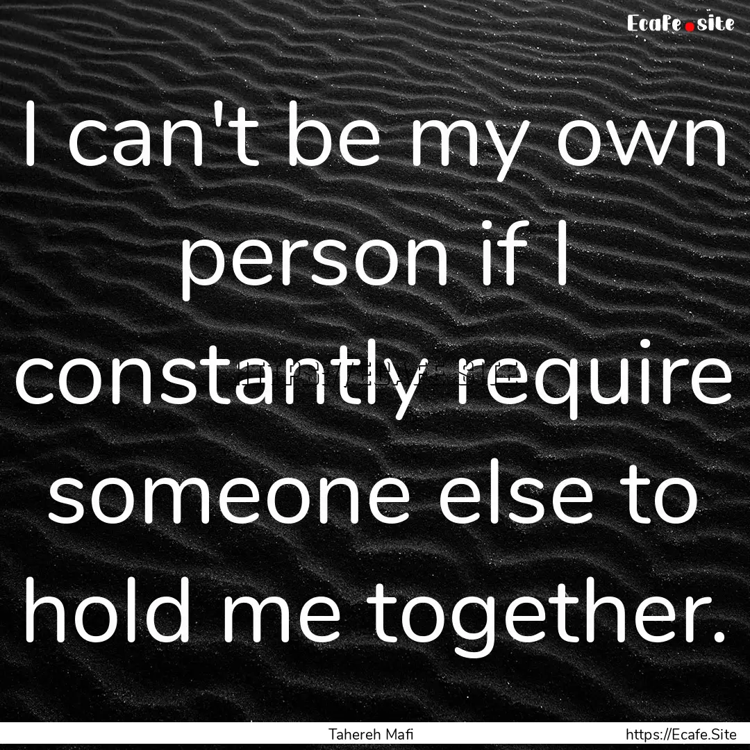 I can't be my own person if I constantly.... : Quote by Tahereh Mafi