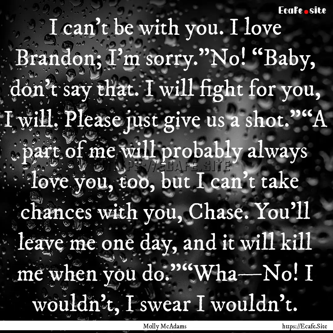 I can’t be with you. I love Brandon; I’m.... : Quote by Molly McAdams